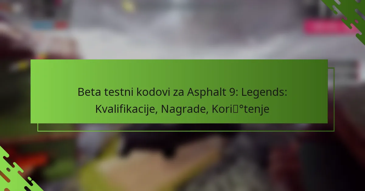 Beta testni kodovi za Asphalt 9: Legends: Kvalifikacije, Nagrade, Korištenje