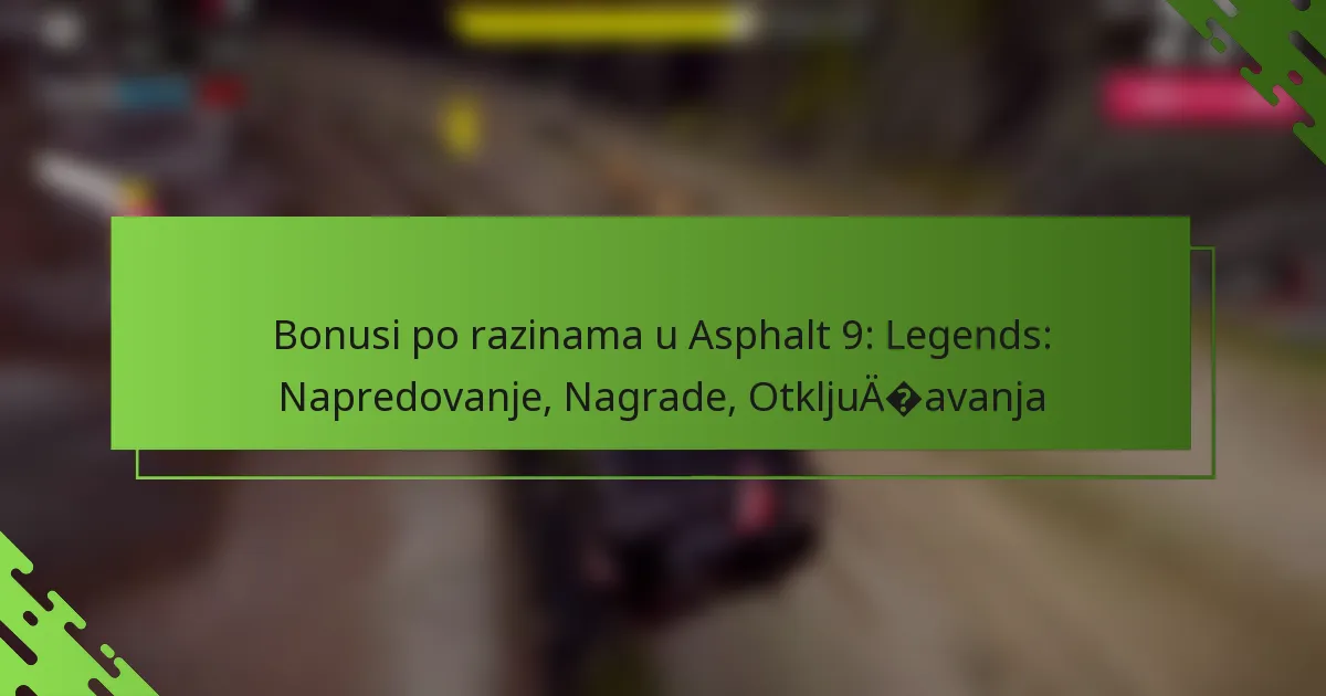 Bonusi po razinama u Asphalt 9: Legends: Napredovanje, Nagrade, Otključavanja