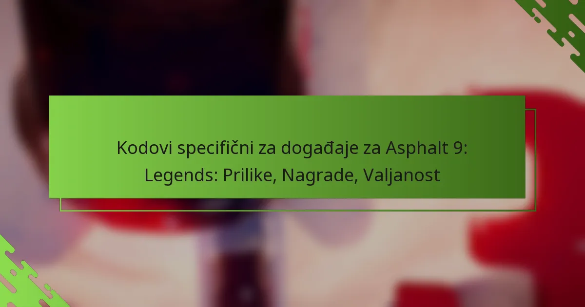 Kodovi specifični za događaje za Asphalt 9: Legends: Prilike, Nagrade, Valjanost