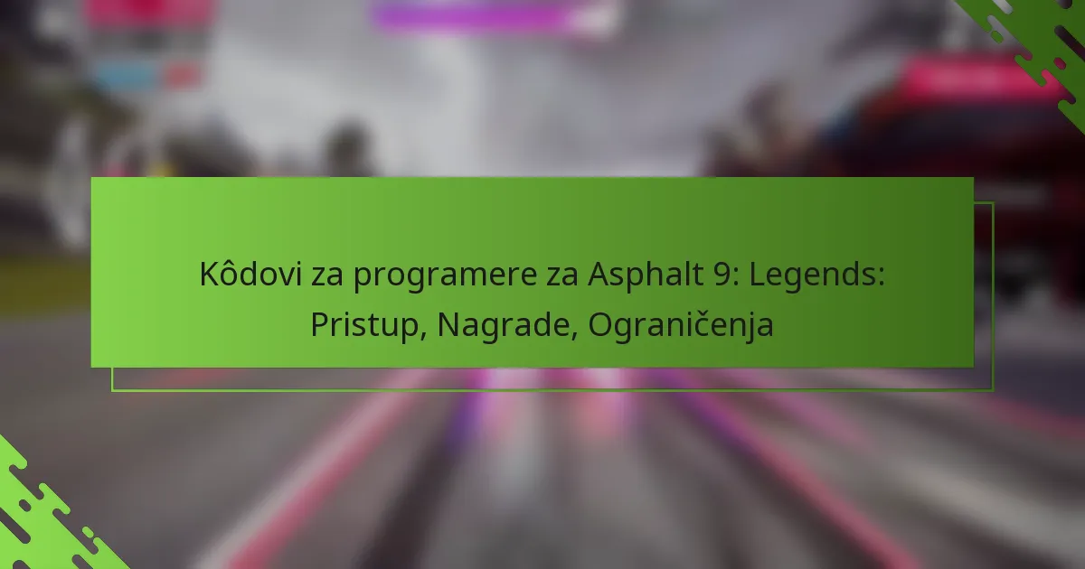 Kôdovi za programere za Asphalt 9: Legends: Pristup, Nagrade, Ograničenja