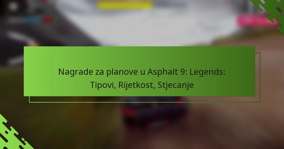 Nagrade za planove u Asphalt 9: Legends: Tipovi, Rijetkost, Stjecanje