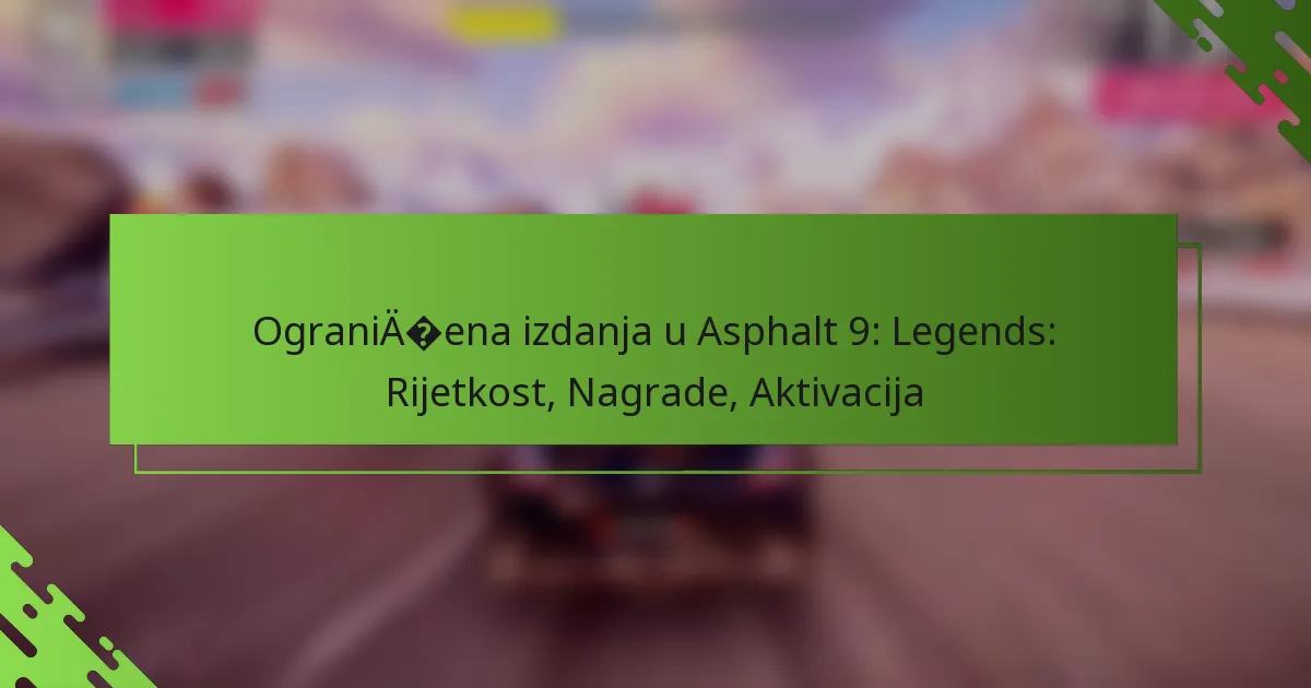 Ograničena izdanja u Asphalt 9: Legends: Rijetkost, Nagrade, Aktivacija