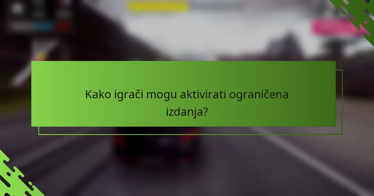 Kako igrači mogu aktivirati ograničena izdanja?