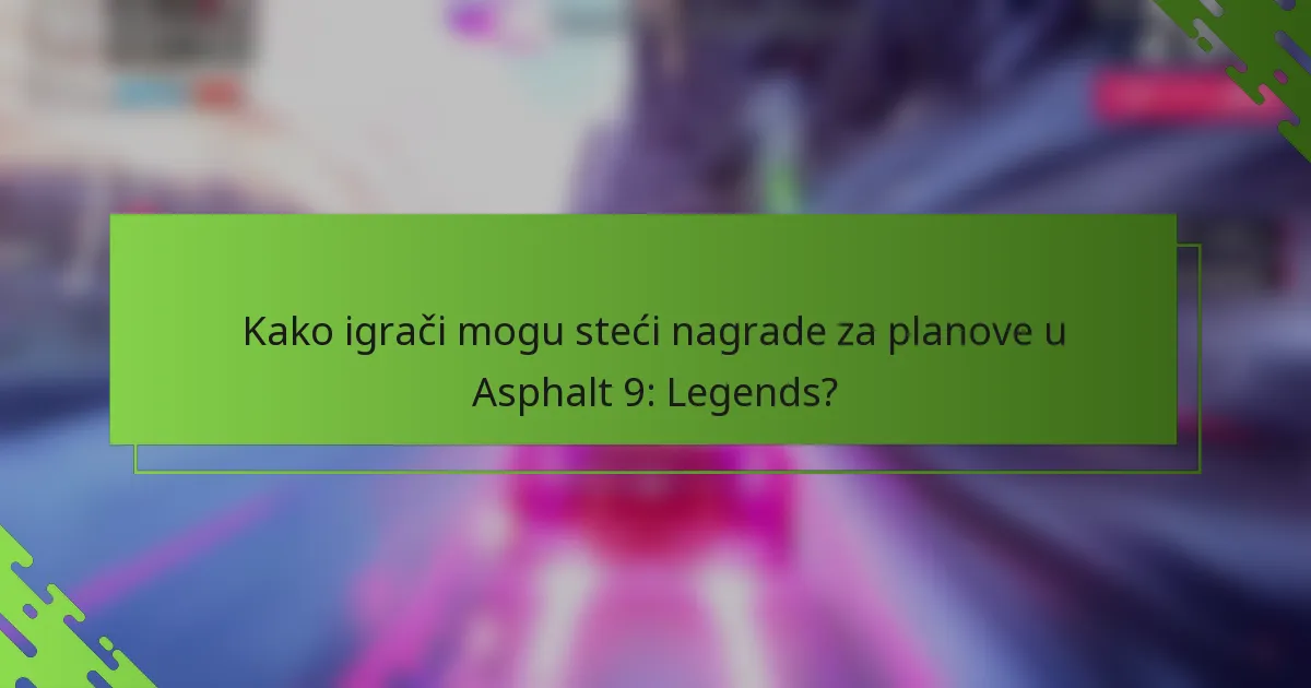 Kako igrači mogu steći nagrade za planove u Asphalt 9: Legends?