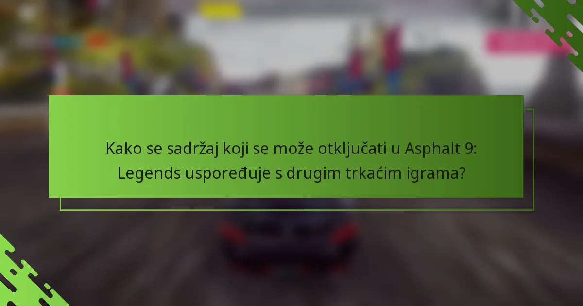 Kako se sadržaj koji se može otključati u Asphalt 9: Legends uspoređuje s drugim trkaćim igrama?
