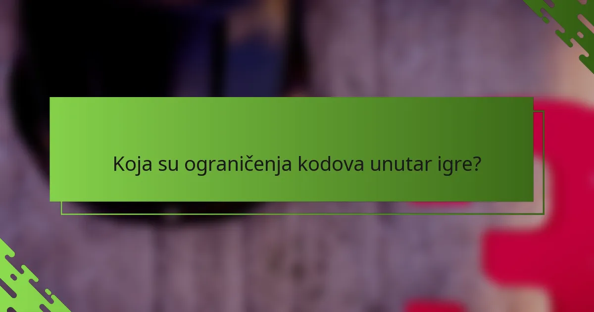 Koja su ograničenja kodova unutar igre?