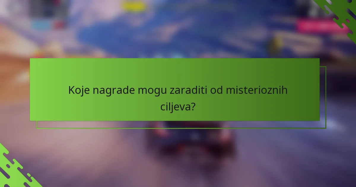 Koje nagrade mogu zaraditi od misterioznih ciljeva?