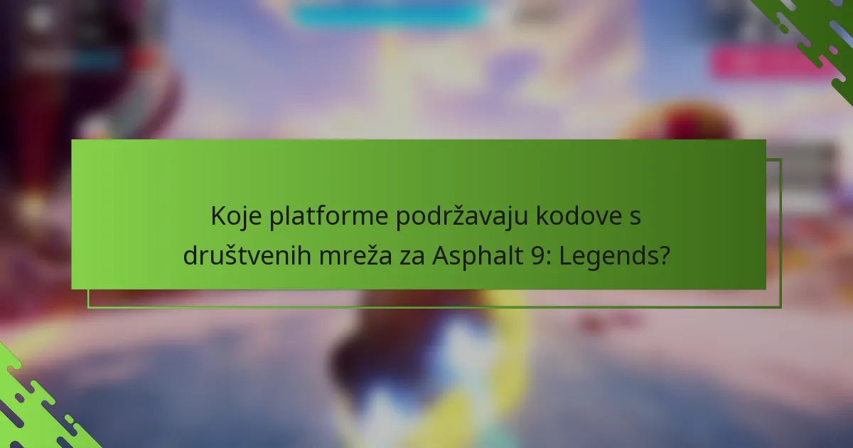 Koje platforme podržavaju kodove s društvenih mreža za Asphalt 9: Legends?