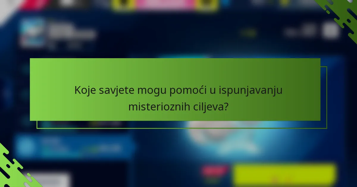 Koje savjete mogu pomoći u ispunjavanju misterioznih ciljeva?