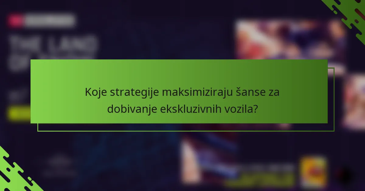 Koje strategije maksimiziraju šanse za dobivanje ekskluzivnih vozila?