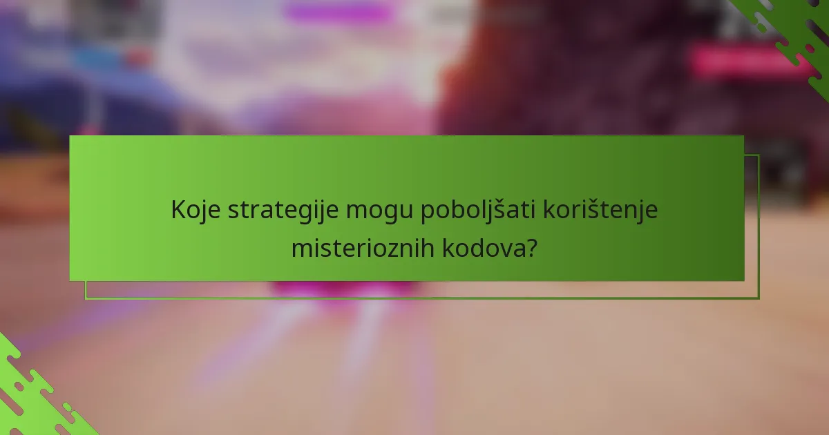 Koje strategije mogu poboljšati korištenje misterioznih kodova?