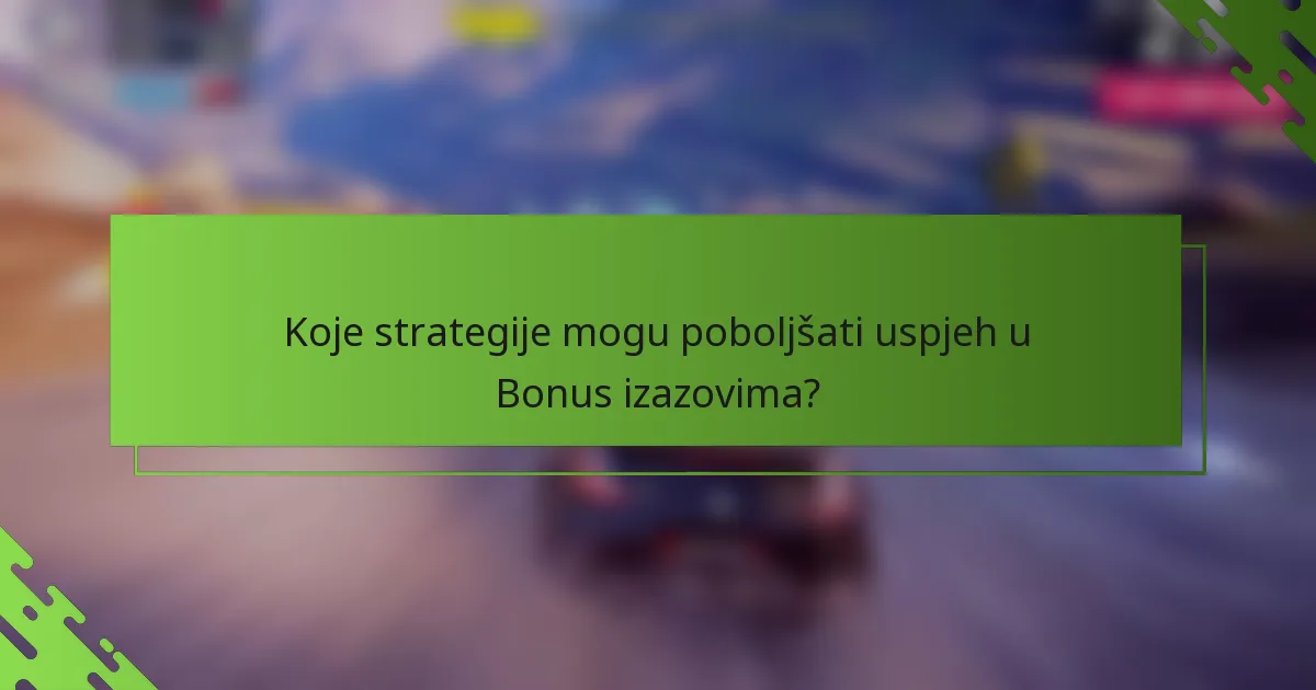 Koje strategije mogu poboljšati uspjeh u Bonus izazovima?