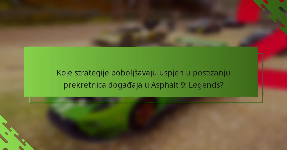 Koje strategije poboljšavaju uspjeh u postizanju prekretnica događaja u Asphalt 9: Legends?