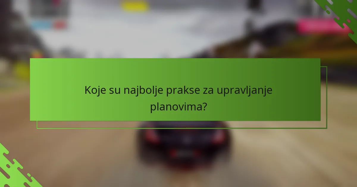 Koje su najbolje prakse za upravljanje planovima?