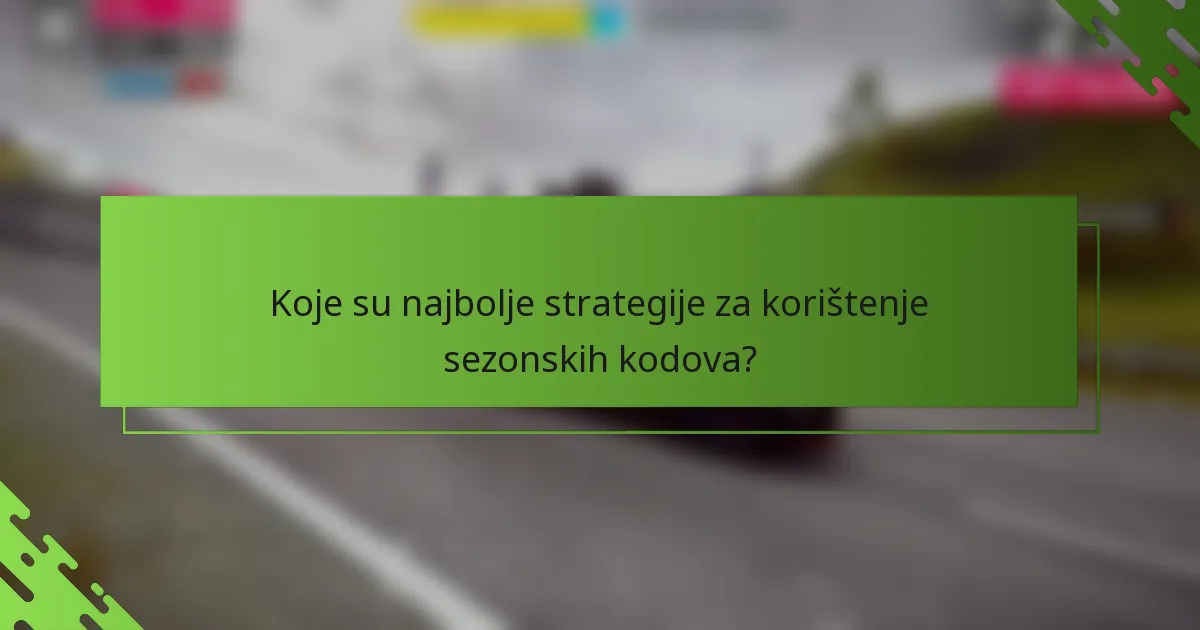 Koje su najbolje strategije za korištenje sezonskih kodova?