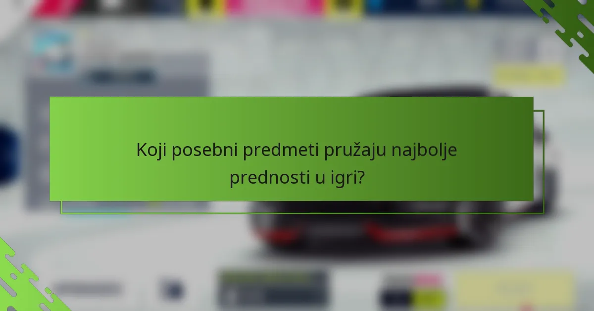 Koji posebni predmeti pružaju najbolje prednosti u igri?