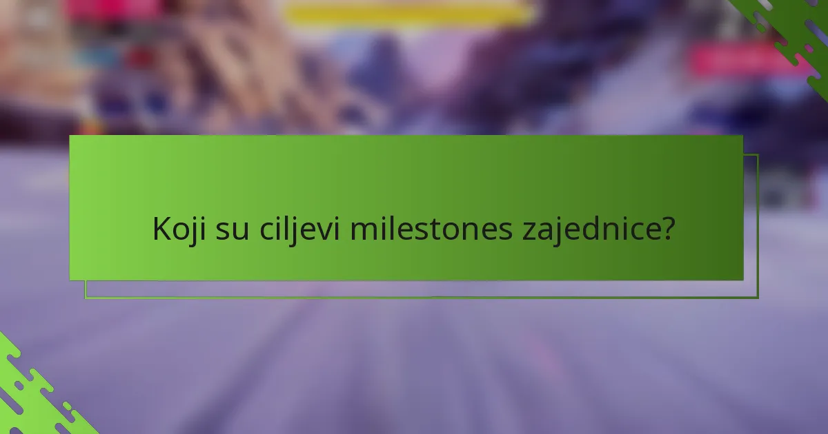 Koji su ciljevi milestones zajednice?