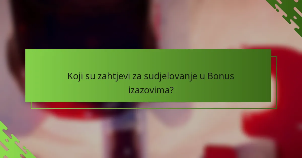 Koji su zahtjevi za sudjelovanje u Bonus izazovima?