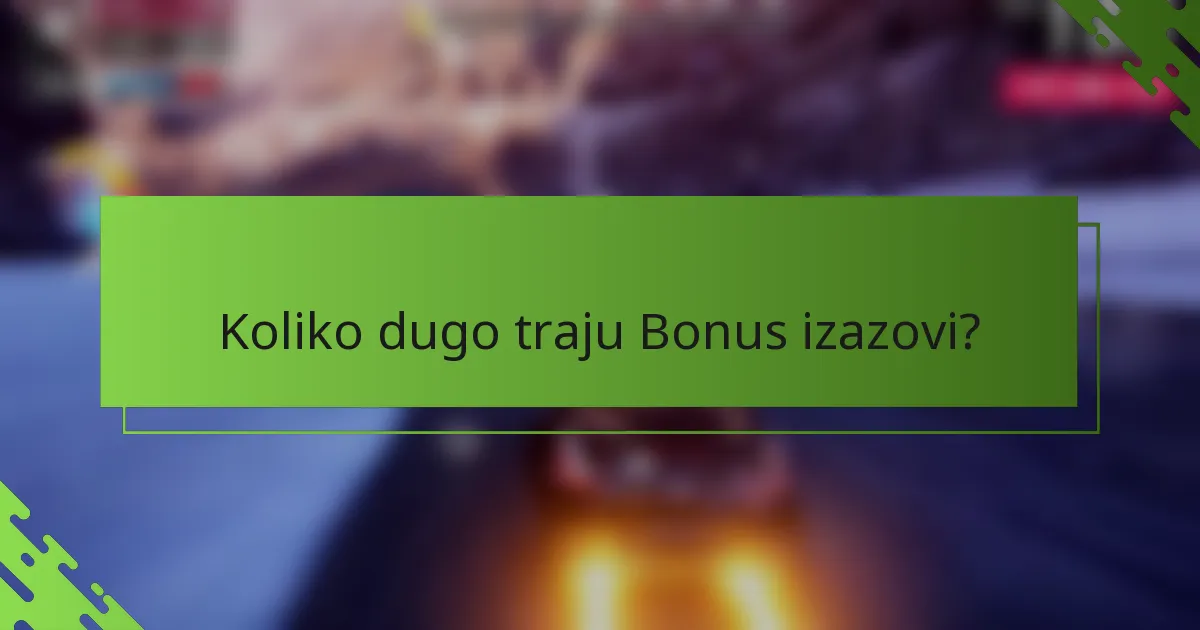 Koliko dugo traju Bonus izazovi?